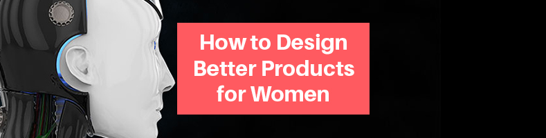 A Product Designer’s Guide to Creating Better Products for Women | Cad